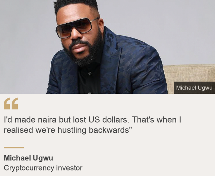 &quot;I&#39;d made naira but lost US dollars. That&#39;s when I realised we&#39;re hustling backwards&quot;&quot;, Source:  Michael Ugwu, Source description: Cryptocurrency investor, Image: Michael Ugwu