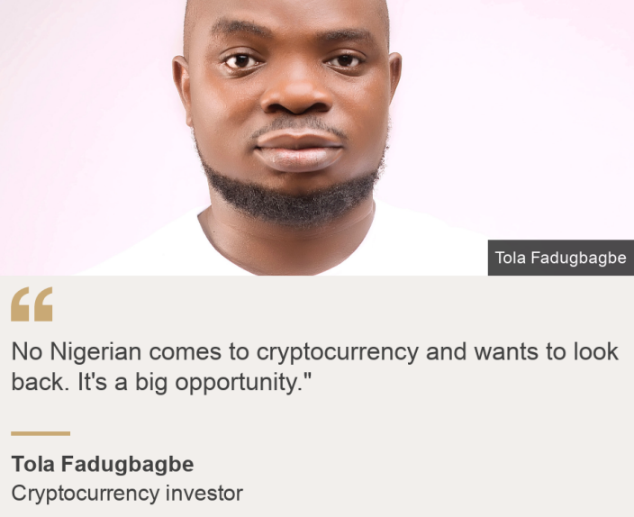 &quot;No Nigerian comes to cryptocurrency and wants to look back. It&#39;s a big opportunity.&quot;&quot;, Source: Tola Fadugbagbe, Source description: Cryptocurrency investor, Image: Tola Fadugbagbe